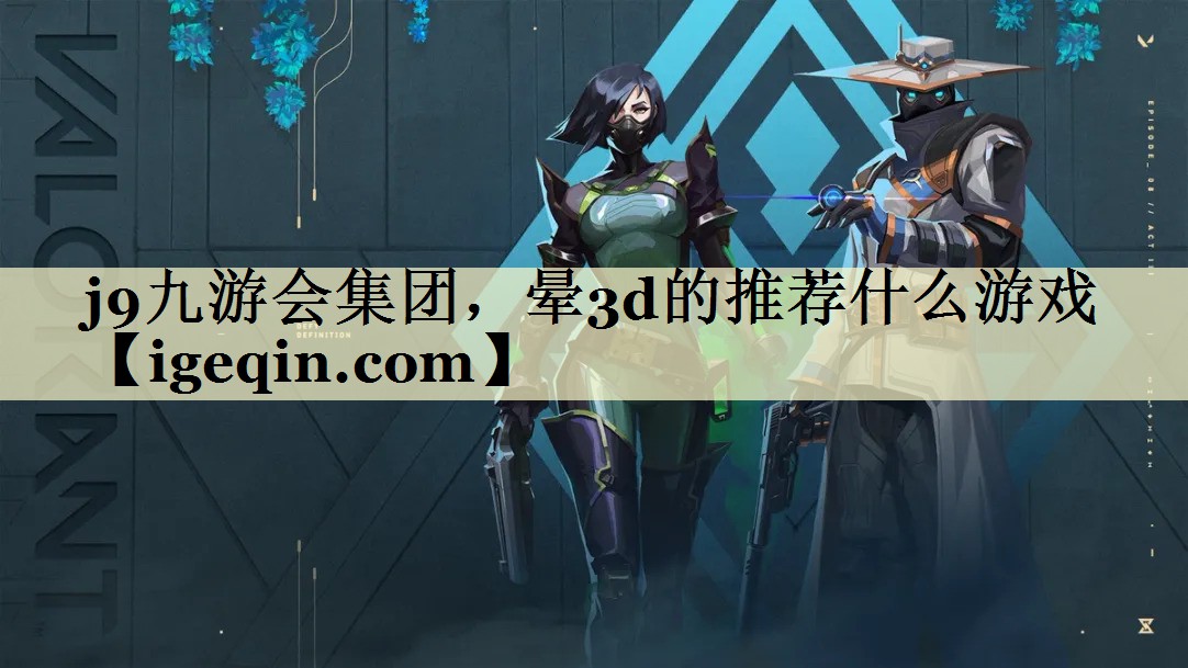j9九游会集团，晕3d的推荐什么游戏