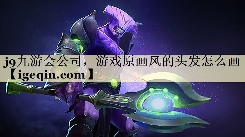j9九游会公司，游戏原画风的头发
