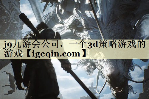 j9九游会公司，一个3d策略游戏的游戏