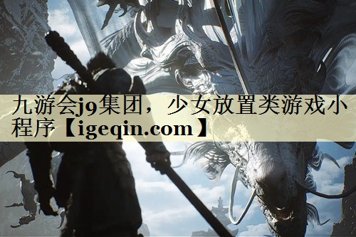 九游会j9集团，少女放置类游戏小